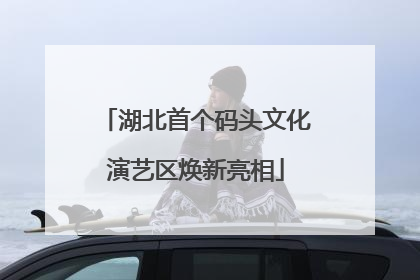 湖北首个码头文化演艺区焕新亮相