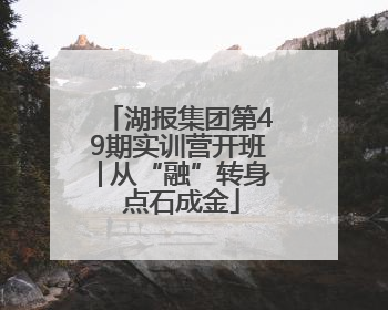 湖报集团第49期实训营开班│从“融”转身 点石成金