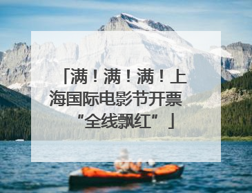 满！满！满！上海国际电影节开票“全线飘红”