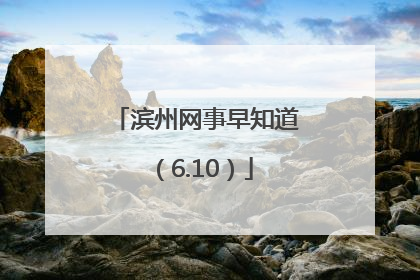 滨州网事早知道（6.10）