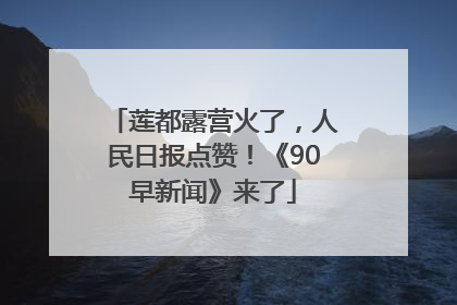莲都露营火了，人民日报点赞！《90早新闻》来了