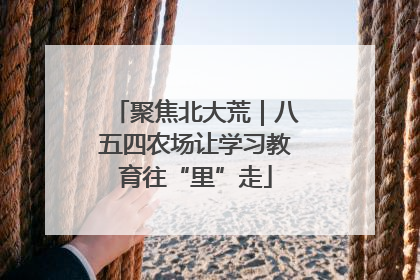 聚焦北大荒｜八五四农场让学习教育往“里”走