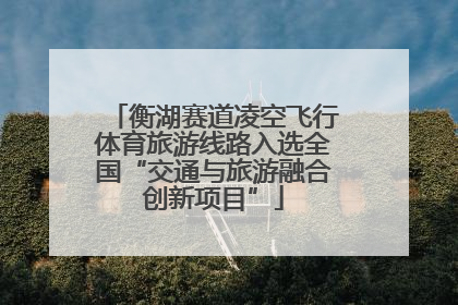 衡湖赛道凌空飞行体育旅游线路入选全国“交通与旅游融合创新项目”