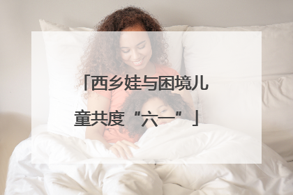 西乡娃与困境儿童共度“六一”