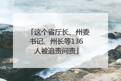 这个省厅长、州委书记、州长等136人被追责问责