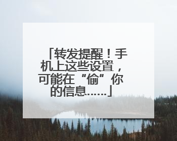 转发提醒！手机上这些设置，可能在“偷”你的信息……