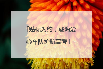贴标为约，威海爱心车队护航高考