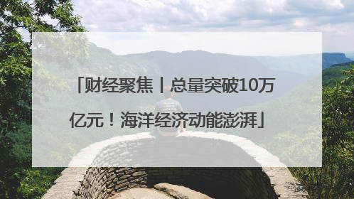 财经聚焦丨总量突破10万亿元！海洋经济动能澎湃