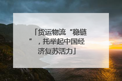 货运物流“稳链”，托举起中国经济复苏活力