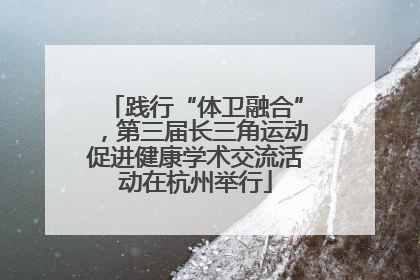 践行“体卫融合”，第三届长三角运动促进健康学术交流活动在杭州举行