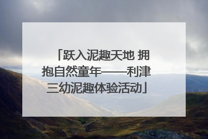 跃入泥趣天地 拥抱自然童年——利津三幼泥趣体验活动