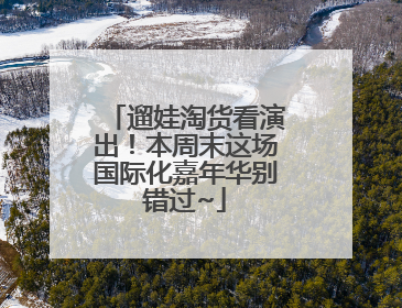 遛娃淘货看演出！本周末这场国际化嘉年华别错过~