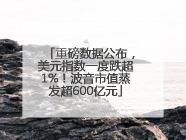 重磅数据公布，美元指数一度跌超1%！波音市值蒸发超600亿元