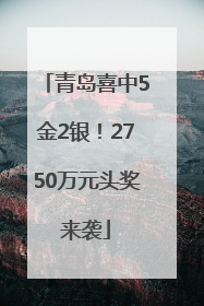 青岛喜中5金2银！2750万元头奖来袭