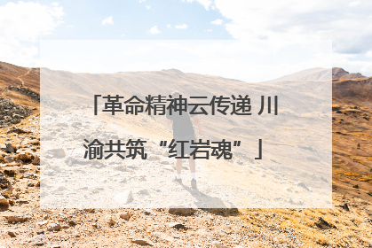 革命精神云传递 川渝共筑“红岩魂”