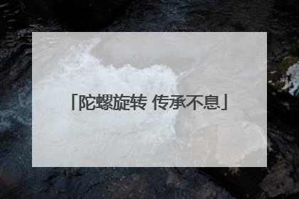 陀螺旋转 传承不息