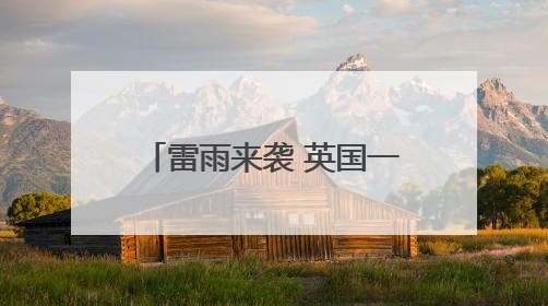 雷雨来袭 英国一晚上闪电3万多次
