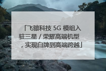 飞骧科技 5G 模组入驻三星 / 荣耀高端机型，实现白牌到高端跨越