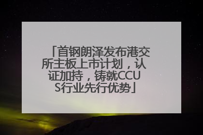 首钢朗泽发布港交所主板上市计划，认证加持，铸就CCUS行业先行优势
