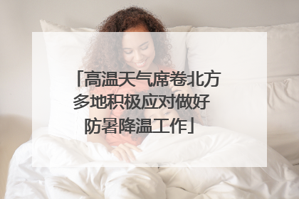 高温天气席卷北方 多地积极应对做好防暑降温工作