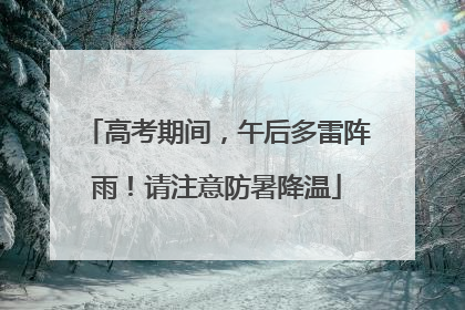 高考期间，午后多雷阵雨！请注意防暑降温