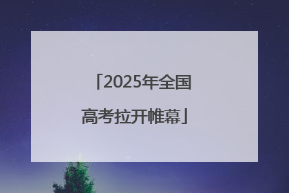 2025年全国高考拉开帷幕