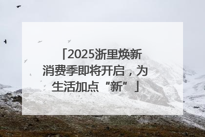 2025浙里焕新消费季即将开启，为生活加点“新”