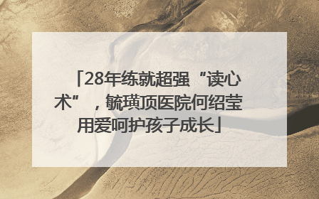 28年练就超强“读心术”，毓璜顶医院何绍莹用爱呵护孩子成长
