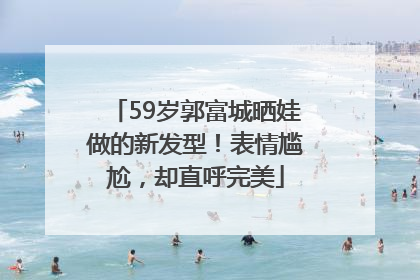 59岁郭富城晒娃做的新发型！表情尴尬，却直呼完美