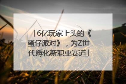 6亿玩家上头的《蛋仔派对》，为Z世代孵化新职业赛道