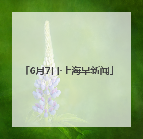 6月7日·上海早新闻
