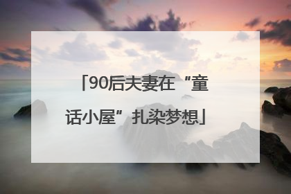 90后夫妻在“童话小屋”扎染梦想