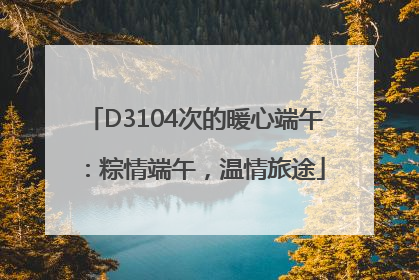 D3104次的暖心端午：粽情端午，温情旅途