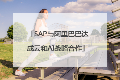 SAP与阿里巴巴达成云和AI战略合作